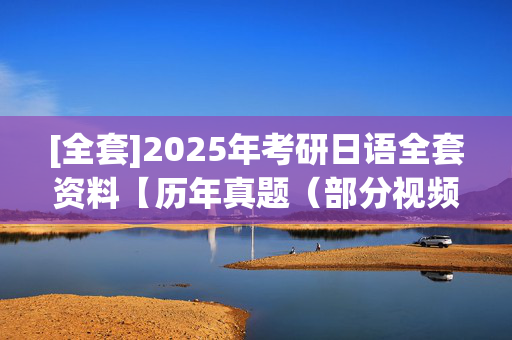 [全套]2025年考研日语全套资料【历年真题（部分视频讲解）＋题库＋词汇】 ¥40