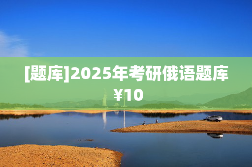 [题库]2025年考研俄语题库 ¥10