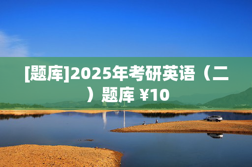 [题库]2025年考研英语（二）题库 ¥10