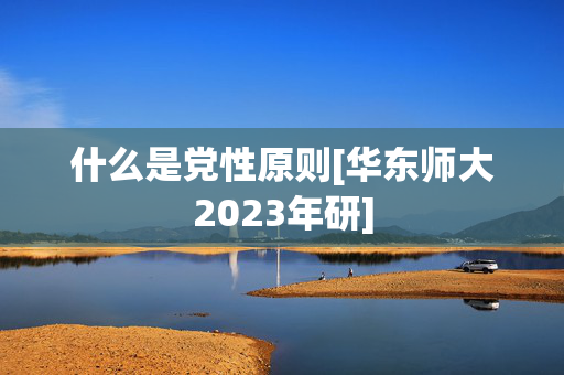 什么是党性原则[华东师大2023年研]