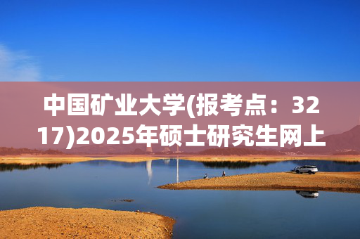 中国矿业大学(报考点：3217)2025年硕士研究生网上确认指南_学习网官网