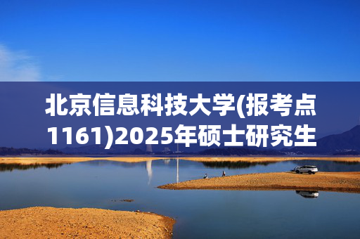 北京信息科技大学(报考点1161)2025年硕士研究生报考点指南_学习网官网