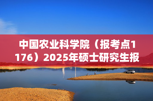 中国农业科学院（报考点1176）2025年硕士研究生报考点指南_学习网官网