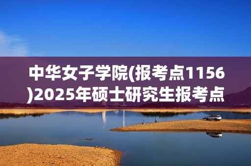 中华女子学院(报考点1156)2025年硕士研究生报考点指南_学习网官网