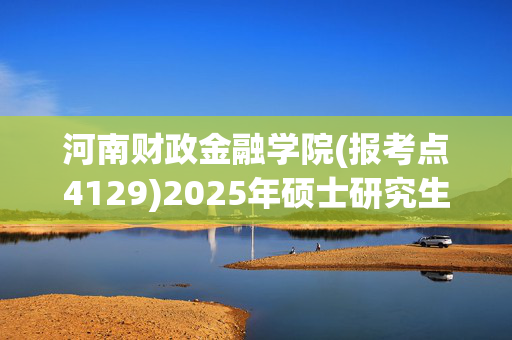 河南财政金融学院(报考点4129)2025年硕士研究生网上报名指南_学习网官网