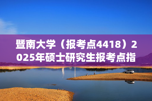 暨南大学（报考点4418）2025年硕士研究生报考点指南_学习网官网