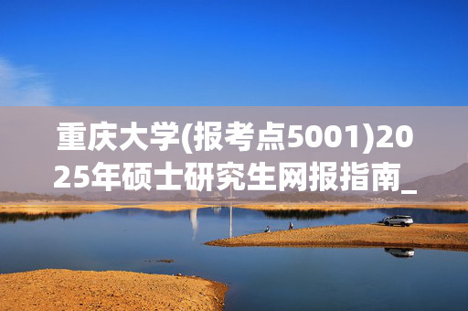 重庆大学(报考点5001)2025年硕士研究生网报指南_学习网官网