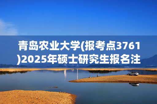 青岛农业大学(报考点3761)2025年硕士研究生报名注意事项_学习网官网