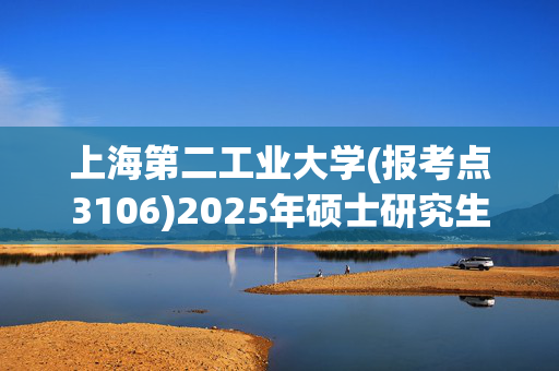 上海第二工业大学(报考点3106)2025年硕士研究生网上确认时间：10月30日至11月4日_学习网官网