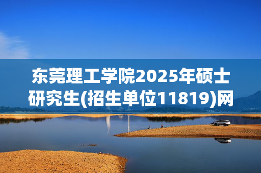 东莞理工学院2025年硕士研究生(招生单位11819)网上报名指南_学习网官网