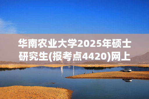 华南农业大学2025年硕士研究生(报考点4420)网上报名指南_学习网官网