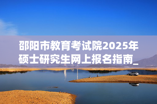 邵阳市教育考试院2025年硕士研究生网上报名指南_学习网官网