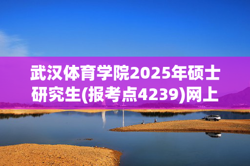 武汉体育学院2025年硕士研究生(报考点4239)网上报名指南_学习网官网