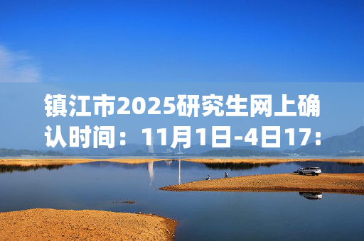 镇江市2025研究生网上确认时间：11月1日-4日17:30_学习网官网