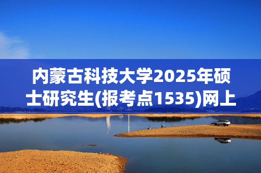 内蒙古科技大学2025年硕士研究生(报考点1535)网上确认指南_学习网官网