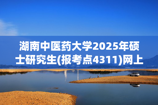 湖南中医药大学2025年硕士研究生(报考点4311)网上确认须知_学习网官网