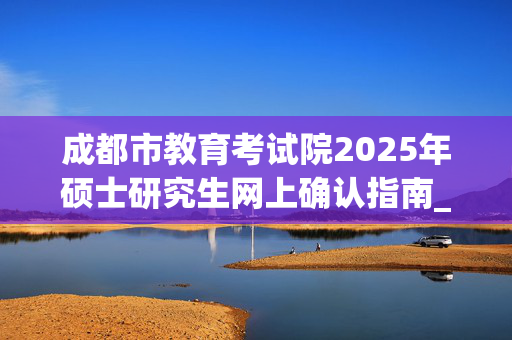 成都市教育考试院2025年硕士研究生网上确认指南_学习网官网