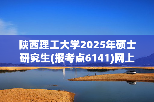 陕西理工大学2025年硕士研究生(报考点6141)网上确认指南_学习网官网