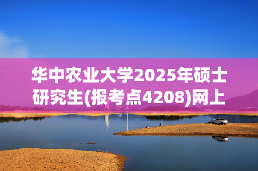 华中农业大学2025年硕士研究生(报考点4208)网上确认指南_学习网官网