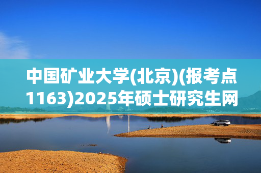 中国矿业大学(北京)(报考点1163)2025年硕士研究生网上确认指南_学习网官网