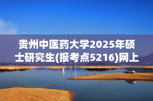 贵州中医药大学2025年硕士研究生(报考点5216)网上确认指南_学习网官网