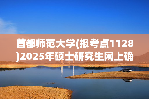 首都师范大学(报考点1128)2025年硕士研究生网上确认指南_学习网官网