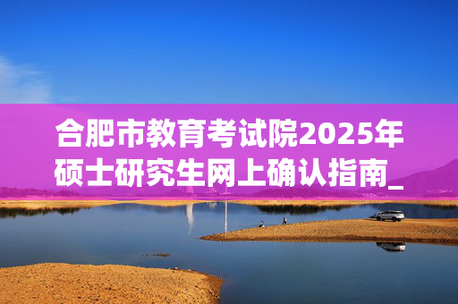 合肥市教育考试院2025年硕士研究生网上确认指南_学习网官网