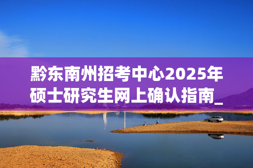 黔东南州招考中心2025年硕士研究生网上确认指南_学习网官网