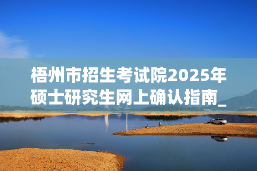 梧州市招生考试院2025年硕士研究生网上确认指南_学习网官网