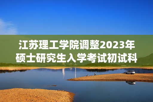 江苏理工学院调整2023年硕士研究生入学考试初试科目参考书通知_学习网官网