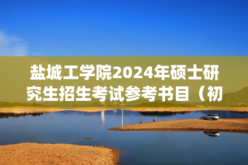 盐城工学院2024年硕士研究生招生考试参考书目（初试）_学习网官网