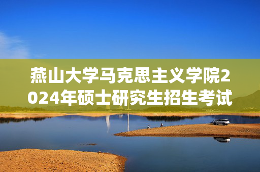 燕山大学马克思主义学院2024年硕士研究生招生考试参考书目_学习网官网