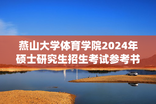 燕山大学体育学院2024年硕士研究生招生考试参考书目_学习网官网