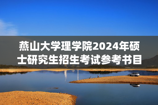 燕山大学理学院2024年硕士研究生招生考试参考书目_学习网官网