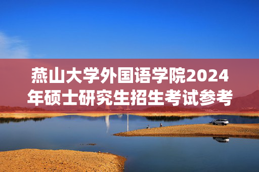 燕山大学外国语学院2024年硕士研究生招生考试参考书目_学习网官网