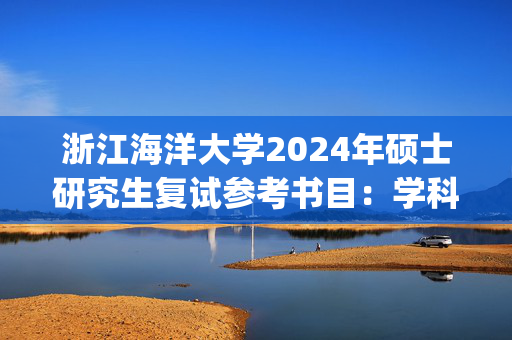 浙江海洋大学2024年硕士研究生复试参考书目：学科教学(历史)_学习网官网