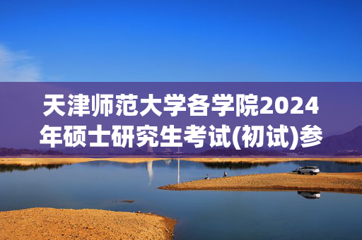 天津师范大学各学院2024年硕士研究生考试(初试)参考书目汇总_学习网官网