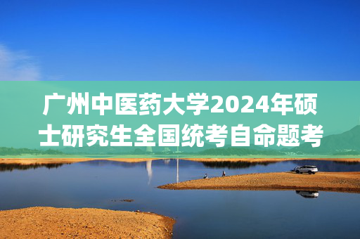 广州中医药大学2024年硕士研究生全国统考自命题考试科目参考书目_学习网官网