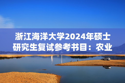 浙江海洋大学2024年硕士研究生复试参考书目：农业管理/农村发展_学习网官网