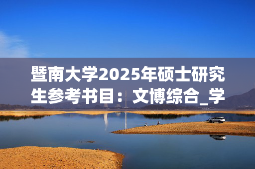 暨南大学2025年硕士研究生参考书目：文博综合_学习网官网