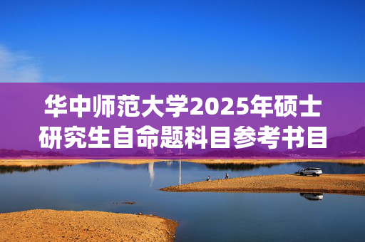 华中师范大学2025年硕士研究生自命题科目参考书目调整通知：中国农村研究院_学习网官网