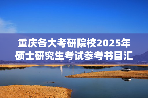 重庆各大考研院校2025年硕士研究生考试参考书目汇总_学习网官网