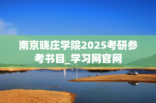 南京晓庄学院2025考研参考书目_学习网官网