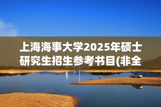 上海海事大学2025年硕士研究生招生参考书目(非全日制专业学位)公布_学习网官网