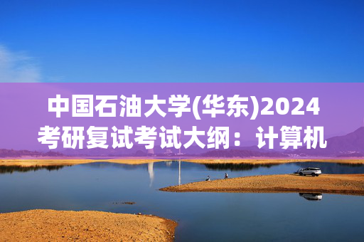 中国石油大学(华东)2024考研复试考试大纲：计算机网络_学习网官网