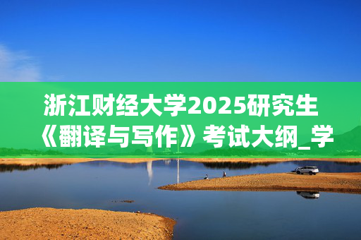 浙江财经大学2025研究生《翻译与写作》考试大纲_学习网官网