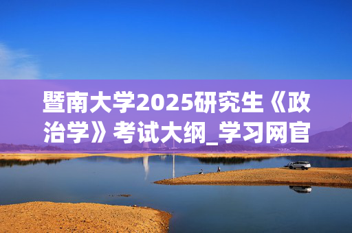 暨南大学2025研究生《政治学》考试大纲_学习网官网