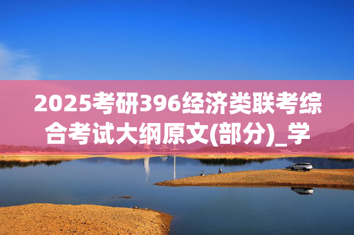 2025考研396经济类联考综合考试大纲原文(部分)_学习网官网