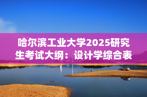 哈尔滨工业大学2025研究生考试大纲：设计学综合表达_学习网官网