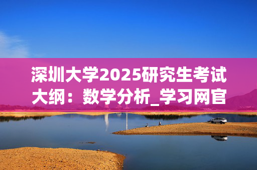 深圳大学2025研究生考试大纲：数学分析_学习网官网